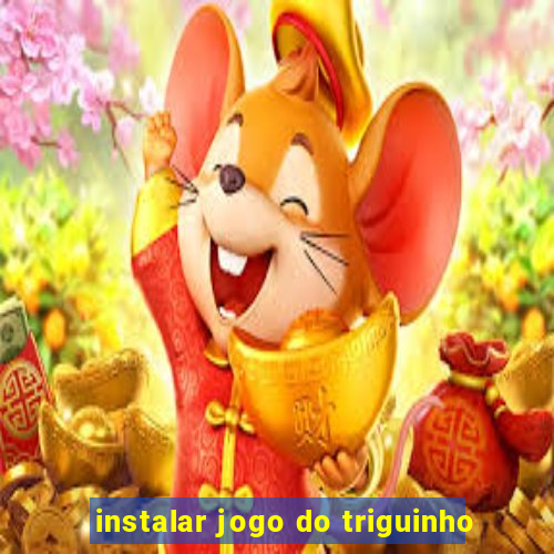 instalar jogo do triguinho